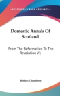 Domestic Annals Of Scotland: From The Reformation To The Revolution V1 - Book