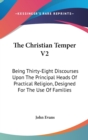 The Christian Temper V2: Being Thirty-Eight Discourses Upon The Principal Heads Of Practical Religion, Designed For The Use Of Families - Book