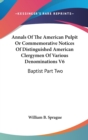 Annals Of The American Pulpit Or Commemorative Notices Of Distinguished American Clergymen Of Various Denominations V6 : Baptist Part Two - Book