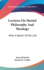 Lectures On Mental Philosophy And Theology: With A Sketch Of His Life - Book