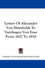 Letters Of Alexander Von Humboldt To Varnhagen Von Ense From 1827 To 1858 - Book