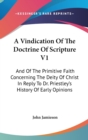 A Vindication Of The Doctrine Of Scripture V1: And Of The Primitive Faith Concerning The Deity Of Christ In Reply To Dr. Priestley's History Of Early - Book