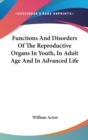 Functions And Disorders Of The Reproductive Organs In Youth, In Adult Age And In Advanced Life - Book