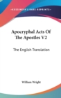 Apocryphal Acts Of The Apostles V2: The English Translation - Book