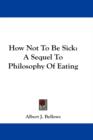 How Not To Be Sick : A Sequel To Philosophy Of Eating - Book