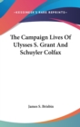 The Campaign Lives Of Ulysses S. Grant And Schuyler Colfax - Book