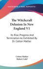 The Witchcraft Delusion In New England V1: Its Rise, Progress And Termination As Exhibited By Dr. Cotton Mather - Book