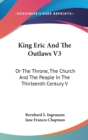 King Eric And The Outlaws V3: Or The Throne, The Church And The People In The Thirteenth Century V - Book