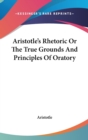 Aristotle's Rhetoric Or The True Grounds And Principles Of Oratory - Book