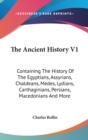 The Ancient History V1 : Containing The History Of The Egyptians, Assyrians, Chaldeans, Medes, Lydians, Carthaginians, Persians, Macedonians And More - Book