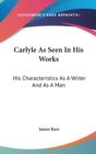 CARLYLE AS SEEN IN HIS WORKS: HIS CHARAC - Book