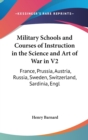 Military Schools And Courses Of Instruction In The Science And Art Of War In V2 : France, Prussia, Austria, Russia, Sweden, Switzerland, Sardinia, England And The U.S. - Book