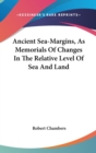 Ancient Sea-Margins, As Memorials Of Changes In The Relative Level Of Sea And Land - Book
