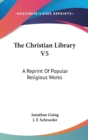 The Christian Library V5: A Reprint Of Popular Religious Works - Book