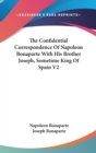 Confidential Correspondence Of Napoleon Bonaparte With His Brother Joseph, Sometime King Of Spain V2 - Book