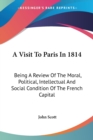A Visit To Paris In 1814: Being A Review Of The Moral, Political, Intellectual And Social Condition Of The French Capital - Book