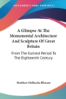 A Glimpse At The Monumental Architecture And Sculpture Of Great Britain: From The Earliest Period To The Eighteenth Century - Book