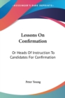 Lessons On Confirmation: Or Heads Of Instruction To Candidates For Confirmation - Book