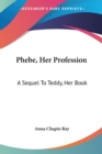 Phebe, Her Profession : A Sequel To Teddy, Her Book - Book