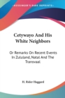 Cetywayo And His White Neighbors : Or Remarks On Recent Events In Zululand, Natal And The Transvaal - Book
