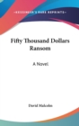 FIFTY THOUSAND DOLLARS RANSOM: A NOVEL - Book