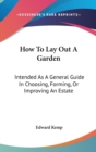 How To Lay Out A Garden : Intended As A General Guide In Choosing, Forming, Or Improving An Estate - Book