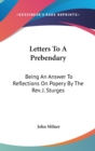 Letters To A Prebendary: Being An Answer To Reflections On Popery By The Rev. J. Sturges - Book