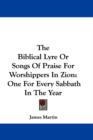 The Biblical Lyre Or Songs Of Praise For Worshippers In Zion: One For Every Sabbath In The Year - Book