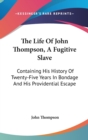 The Life Of John Thompson, A Fugitive Slave: Containing His History Of Twenty-Five Years In Bondage And His Providential Escape - Book