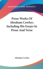 Prose Works Of Abraham Cowley; Including His Essays In Prose And Verse - Book