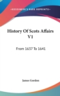 History Of Scots Affairs V1: From 1637 To 1641 - Book