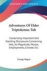 Adventures Of Elder Triptolemus Tub: Comprising Important And Startling Disclosures Concerning Hell, Its Magnitude, Morals, Employments, Climate, Etc. - Book