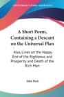 A Short Poem, Containing A Descant On The Universal Plan: Also, Lines On The Happy End Of The Righteous And Prosperity And Death Of The Rich Man - Book
