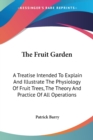 The Fruit Garden: A Treatise Intended To Explain And Illustrate The Physiology Of Fruit Trees, The Theory And Practice Of All Operations - Book