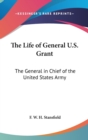 The Life Of General U.S. Grant : The General In Chief Of The United States Army - Book