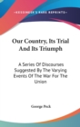 Our Country, Its Trial And Its Triumph: A Series Of Discourses Suggested By The Varying Events Of The War For The Union - Book