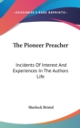 The Pioneer Preacher : Incidents Of Interest And Experiences In The Authors Life - Book