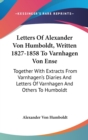 Letters Of Alexander Von Humboldt, Written 1827-1858 To Varnhagen Von Ense: Together With Extracts From Varnhagen's Diaries And Letters Of Varnhagen A - Book