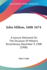 JOHN MILTON, 1608-1674: A LECTURE DELIVE - Book