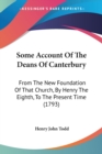 Some Account Of The Deans Of Canterbury: From The New Foundation Of That Church, By Henry The Eighth, To The Present Time (1793) - Book