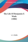 THE LIFE OF BENJAMIN F. WADE  1886 - Book