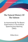 The Natural History Of The Salmon: As Ascertained By The Recent Experiments In The Artificial Spawning And Hatching (1862) - Book