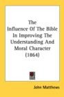 The Influence Of The Bible In Improving The Understanding And Moral Character (1864) - Book