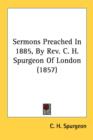 Sermons Preached In 1885, By Rev. C. H. Spurgeon Of London (1857) - Book