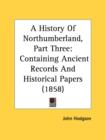 A History Of Northumberland, Part Three: Containing Ancient Records And Historical Papers (1858) - Book