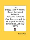 The Foreign Tour Of Messrs, Brown, Jones And Robinson: Being The History Of What They Saw And Did In Belgium, Germany, Switzerland And Italy (1855) - Book
