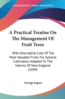 A Practical Treatise On The Management Of Fruit Trees : With Descriptive Lists Of The Most Valuable Fruits For General Cultivation, Adapted To The Interior Of New England (1849) - Book