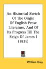 An Historical Sketch Of The Origin Of English Prose Literature, And Of Its Progress Till The Reign Of James I (1835) - Book