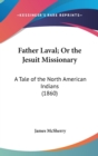 Father Laval; Or The Jesuit Missionary : A Tale Of The North American Indians (1860) - Book