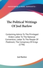 The Political Writings Of Joel Barlow : Containing Advice To The Privileged Orders Letter To The National Convention; Letter To The People Of Piedmont; The Conspiracy Of Kings (1796) - Book